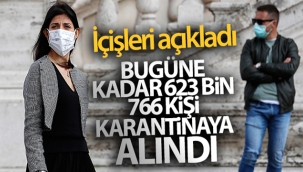 İçişleri Bakanlığı bugüne kadar 623 bin 766 kişinin karantina altına alındığını açıkladı