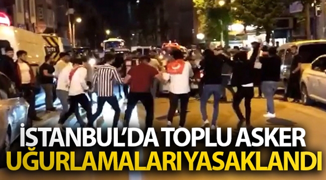 İstanbul'da toplu asker uğurlamaları yasaklandı