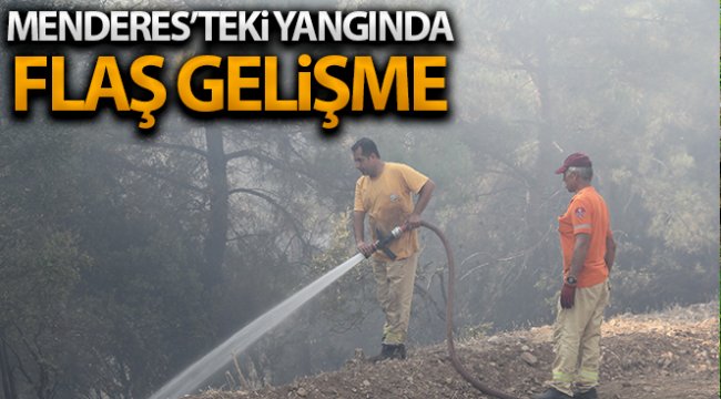 Menderes'teki orman yangınıyla ilgili flaş gelişme