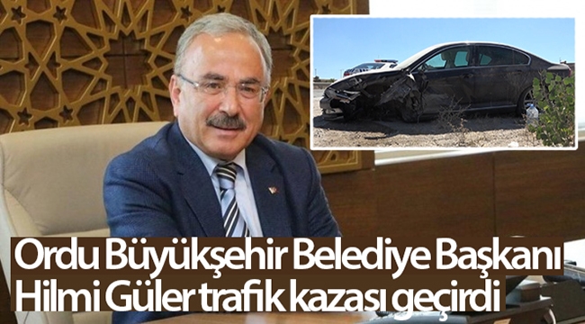 Ordu Büyükşehir Belediye Başkanı Güler, trafik kazası geçirdi