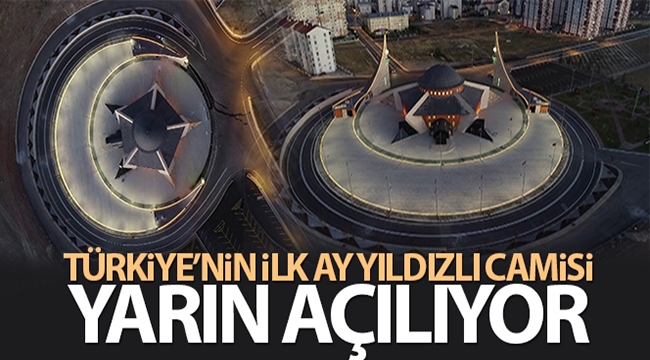 Türkiye'nin ilk ay yıldızlı camisi yarın açılıyor
