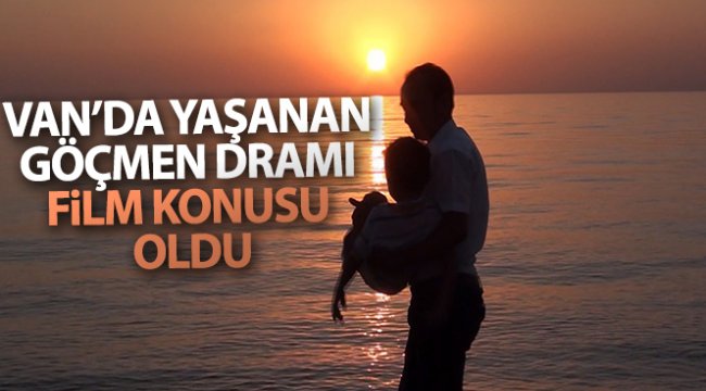 Van'da yaşanan göçmen dramları film konusu oldu