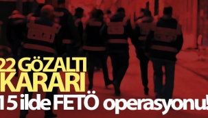 15 ilde FETÖ operasyonu: 22 gözaltı kararı