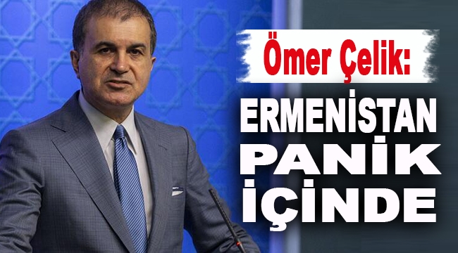 AK Parti Sözcüsü Çelik: 'Ermenistan panik içinde'
