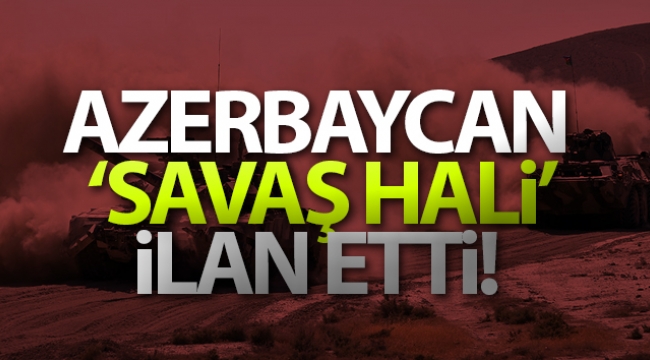 Azerbaycan 'savaş hali' ilan etti