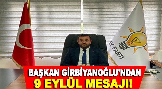 Başkan Girbiyanoğlu'ndan 9 Eylül mesajı 