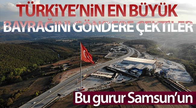 Bu gurur Samsun'un: Türkiye'nin en büyük bayrağını göndere çekti