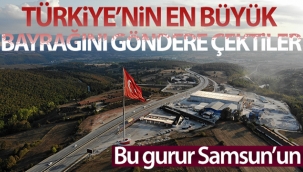 Bu gurur Samsun'un: Türkiye'nin en büyük bayrağını göndere çekti