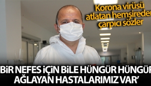 Covid'i atlatan hemşireden çarpıcı sözler