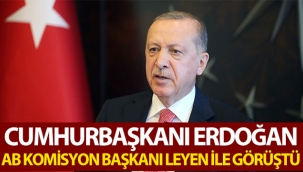 Cumhurbaşkanı Erdoğan, AB Komisyonu Başkanı Leyen ile görüştü