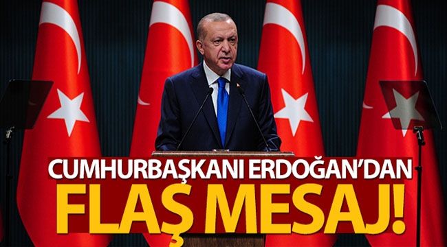 Cumhurbaşkanı Erdoğan'dan flaş mesaj!