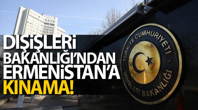 Dışişleri Bakanlığı'ndan Ermenistan'a Kınama!