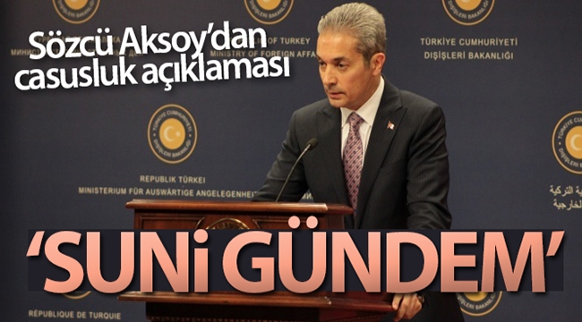 Dışişleri Bakanlığı Sözcüsü Aksoy'dan casusluk açıklaması