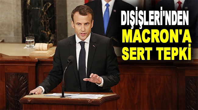 Dışişleri'nden Macron'un açıklamalarına sert tepki