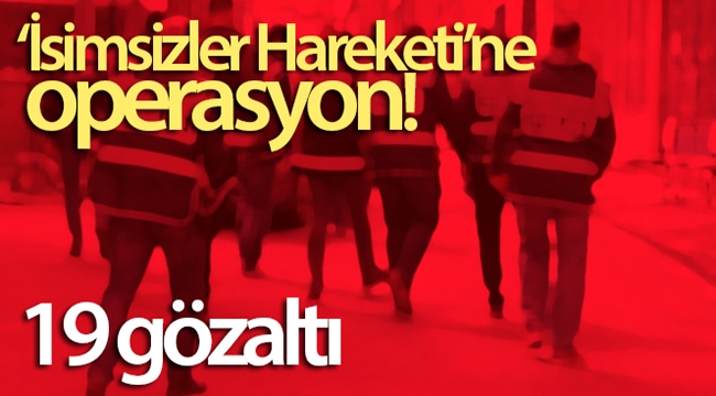 ‘İsimsizler Hareketi'ne operasyon! 19 gözaltı