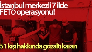 İstanbul merkezli 7 ilde FETÖ operasyonu