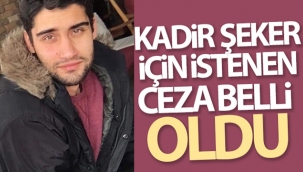 Kadir Şeker için istenen ceza belli oldu