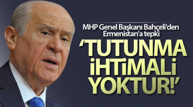 MHP Genel Başkanı Bahçeli'den Ermenistan'a tepki