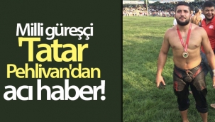 Milli güreşçi 'Tatar Pehlivan'dan acı haber