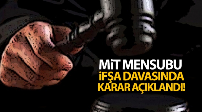 MİT mensubu ifşa davasında karar!