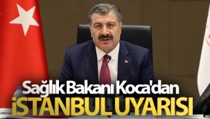 Sağlık Bakanı Koca'dan İstanbul uyarısı