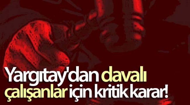 Yargıtay'dan davalı çalışanlar için kritik karar