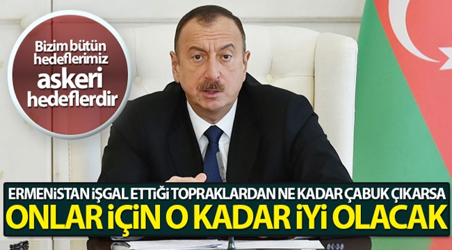 Aliyev: 'Ermenistan işgal ettiği topraklardan ne kadar çabuk çıkarsa onlar için o kadar iyi olacak'