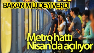 Bakan müjdeyi verdi! Metro hattı Nisan'da açılıyor