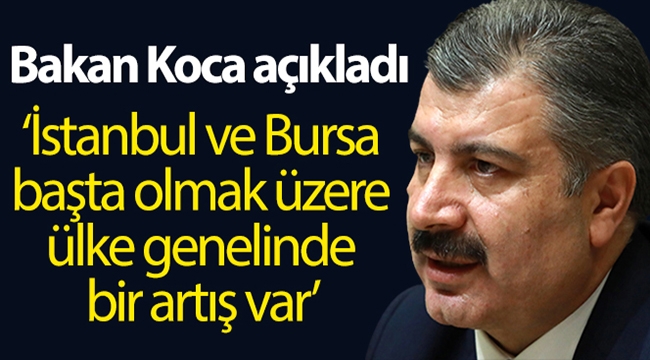 Bakan Koca: "İstanbul ve Bursa başta olmak üzere ülke genelinde bir artış var"