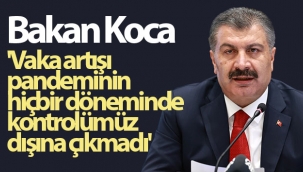 Bakan Koca 'Vaka artışı pandeminin hiçbir döneminde kontrolümüz dışına çıkmadı'