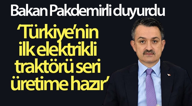 Bakan Pakdemirli duyurdu: 'Türkiye'nin ilk elektrikli traktörü seri üretime hazır hale geldi'