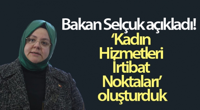 Bakan Selçuk açıkladı! 'Kadın Hizmetleri İrtibat Noktaları' oluşturduk