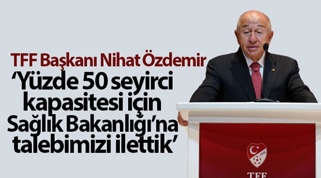 Başkan Özdemir: 'Yüzde 50 seyirci kapasitesi için Sağlık Bakanlığı'na talebimizi ilettik'