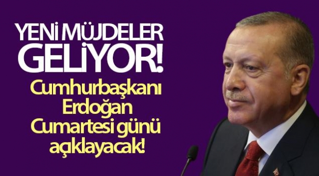 Cumhurbaşkanı Erdoğan, Cumartesi günü yeni müjdeyi açıklayacak