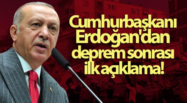 Cumhurbaşkanı Erdoğan'dan deprem sonrası ilk açıklama