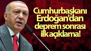 Cumhurbaşkanı Erdoğan'dan deprem sonrası ilk açıklama