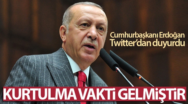 Cumhurbaşkanı Erdoğan: 'Kurtulma vakti gelmiştir'