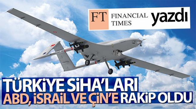 Financial Times: 'Türkiye SİHA'ları ABD, İsrail ve Çin'e rakip oldu'