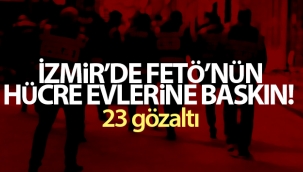 İzmir'de FETÖ'nün hücre evlerine baskın: 23 gözaltı