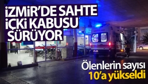 İzmir'de sahte içkiden ölenlerin sayısı 10'a yükseldi