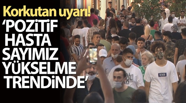 Korkutan uyarı! 'Pozitif hasta sayımız yükselme trendinde'