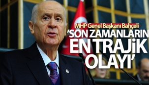 MHP Genel Başkanı Bahçeli: 'Son zamanların en trajik olayı'