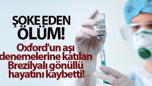 Oxford'un aşı denemelerine katılan Brezilyalı gönüllü hayatını kaybetti