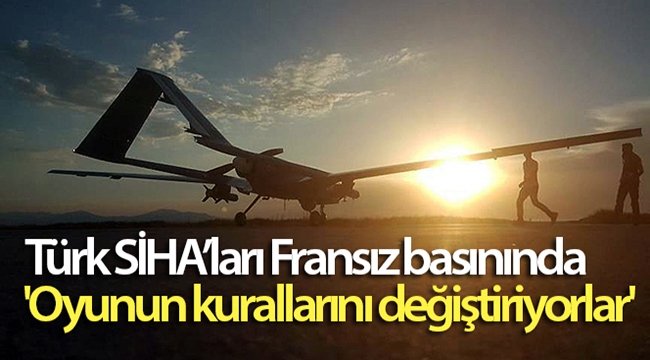 Türk SİHA'ları Fransız basınında: 'Oyunun kurallarını değiştiriyorlar'