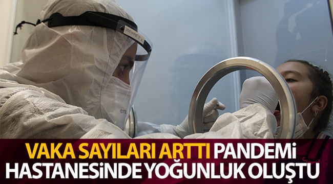 Vaka sayıları arttı, pandemi hastanesinde yoğunluk oluştu