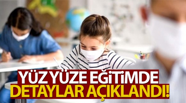 Yüz yüze eğitimde detaylar açıklandı
