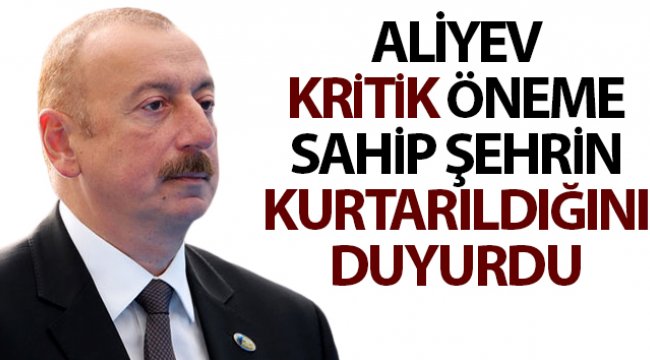 Aliyev kritik öneme sahip Şuşa'nın kurtarıldığını duyurdu