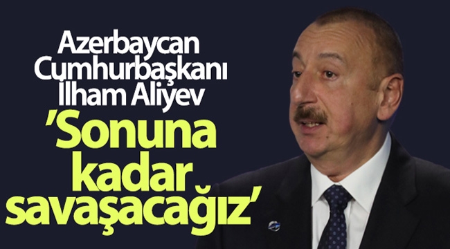 Azerbaycan Cumhurbaşkanı Aliyev: 'Sonuna kadar savaşacağız'