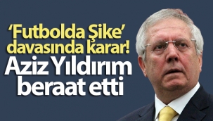 Aziz Yıldırım'ın da aralarında bulunduğu 23 sanığa beraat