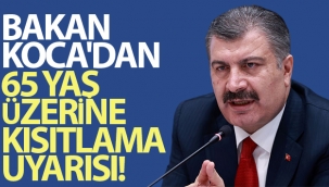 Bakan Koca'dan 65 yaş üzerine kısıtlama uyarısı